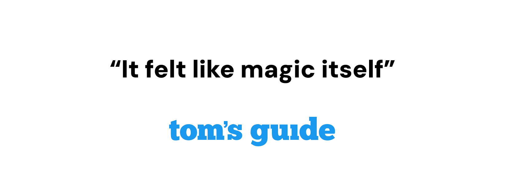 Quote 'It felt like magic itself' by Tom's Guide on a white background